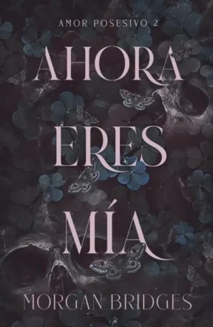 Ahora eres mía. Amor posesivo 2